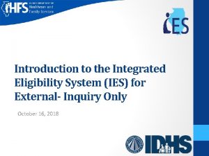 Introduction to the Integrated Eligibility System IES for
