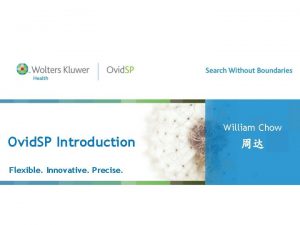 William Chow Ovid SP Introduction Flexible Innovative Precise