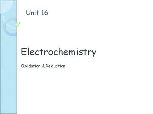 Unit 16 Electrochemistry Oxidation Reduction Oxidation verses Reduction