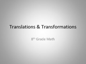 Translations Transformations 8 th Grade Math Transformation is