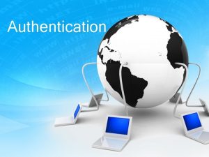 Authentication What is Authentication Authentication is the act