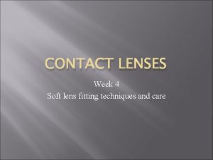 CONTACT LENSES Week 4 Soft lens fitting techniques