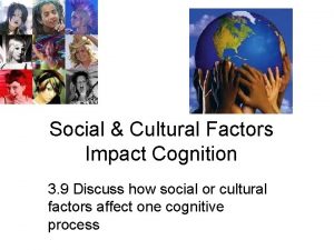 Social Cultural Factors Impact Cognition 3 9 Discuss