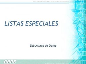 LISTAS ESPECIALES Estructuras de Datos LISTAS OPERACIONES BASICAS