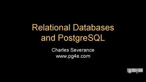 Relational Databases and Postgre SQL Charles Severance www
