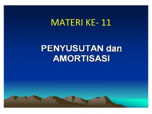 MATERI KE 11 APA PERBEDAAN ANTARA PENYUSUTAN AMORTISASI