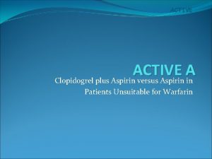 ACTIVE A Clopidogrel plus Aspirin versus Aspirin in