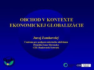 OBCHOD V KONTEXTE EKONOMICKEJ GLOBALIZCIE Juraj Zamkovsk Centrum