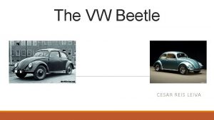 The VW Beetle CESAR REIS LEIVA Why the