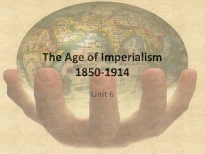 The Age of Imperialism 1850 1914 Unit 6