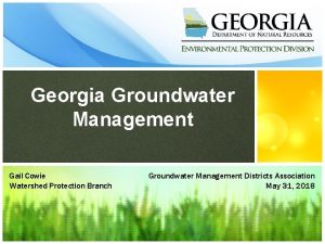 Georgia Groundwater Management Gail Cowie Watershed Protection Branch