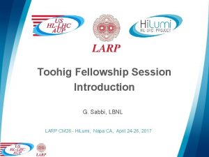 Toohig Fellowship Session Introduction G Sabbi LBNL LARP