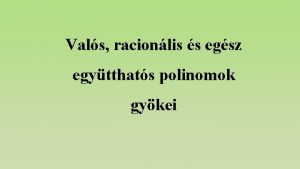 Vals racionlis s egsz egytthats polinomok gykei Vals