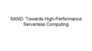 SAND Towards HighPerformance Serverless Computing Background Serverless computing