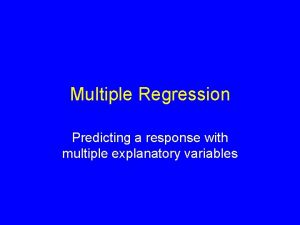 Multiple Regression Predicting a response with multiple explanatory