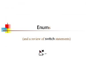 Enums and a review of switch statements Enumerated