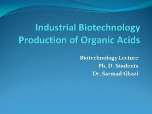 Industrial Biotechnology Production of Organic Acids Biotechnology Lecture