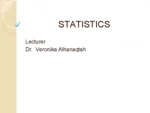 STATISTICS Lecturer Dr Veronika Alhanaqtah Topic 2 Univariate