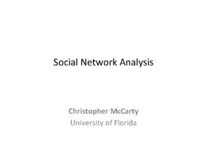 Social Network Analysis Christopher Mc Carty University of