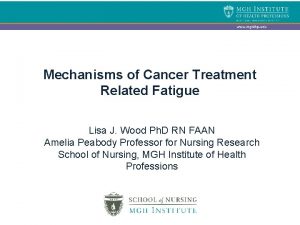 Mechanisms of Cancer Treatment Related Fatigue Lisa J