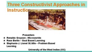 Three Constructivist Approaches in Instruction Presenters Renaldo Grayson