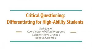 Critical Questioning Differentiating for HighAbility Students Seth Jaeger