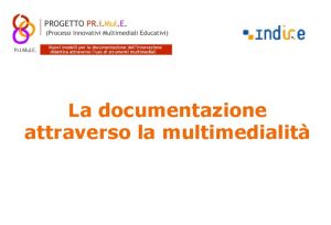 La documentazione attraverso la multimedialit Obiettivi della documentazione