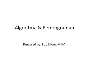 Algoritma Pemrograman Prepared by Edi SKom MKM Algoritma