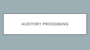 AUDITORY PROCESSING AUDITORY PROCESSING Formal definition The ability