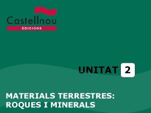 UNITAT 2 MATERIALS TERRESTRES ROQUES I MINERALS Unitat