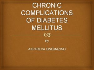 CHRONIC COMPLICATIONS OF DIABETES MELLITUS By AKPAREVA EWOMAZINO