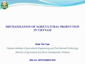 MECHANIZATION OF AGRICULTURAL PRODUCTION IN VIETNAM Dinh Thi
