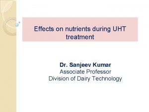 Effects on nutrients during UHT treatment Dr Sanjeev