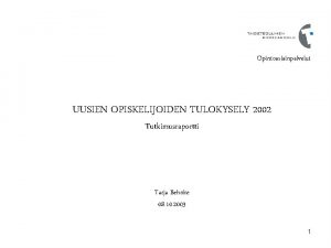 Opintoasiainpalvelut UUSIEN OPISKELIJOIDEN TULOKYSELY 2002 Tutkimusraportti Tarja Behnke