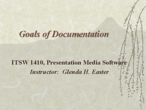 Goals of Documentation ITSW 1410 Presentation Media Software