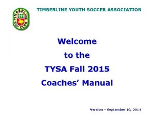 TIMBERLINE YOUTH SOCCER ASSOCIATION Welcome to the TYSA