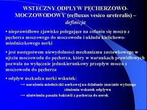 WSTECZNY ODPYW PCHERZOWOMOCZOWODOWY refluxus vesico ureteralis definicja nieprawidowe