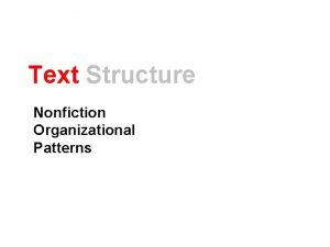 Text Structure Nonfiction Organizational Patterns Text Structure How