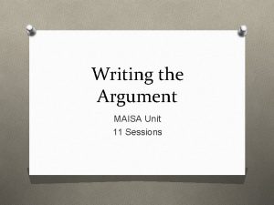 Writing the Argument MAISA Unit 11 Sessions 1