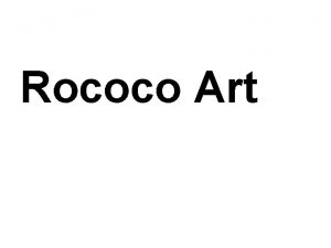 Rococo Art The Rococo period followed the Baroque