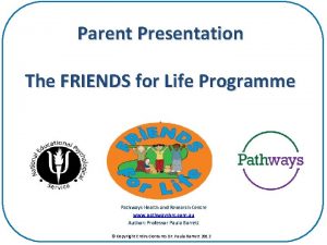 Parent Presentation The FRIENDS for Life Programme Pathways