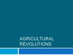 AGRICULTURAL REVOLUTIONS Before Agriculture Paleolithic Old Stone Age