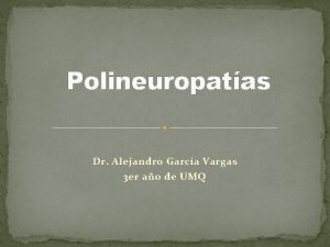 Polineuropatas Dr Alejandro Garca Vargas 3 er ao