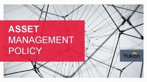 ASSET MANAGEMENT POLICY KEY CONSIDERATIONS A good policy