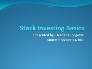Stock Investing Basics Presented by Hernan F Segovia