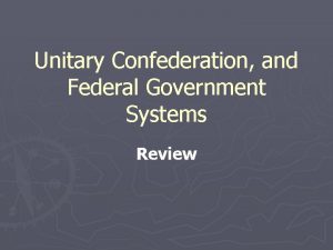 Unitary Confederation and Federal Government Systems Review Government
