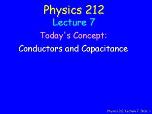 Physics 212 Lecture 7 Todays Concept Conductors and