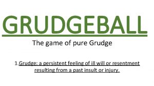 GRUDGEBALL The game of pure Grudge 1 Grudge