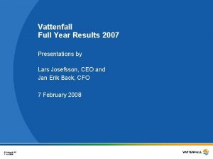 Vattenfall Full Year Results 2007 Presentations by Lars