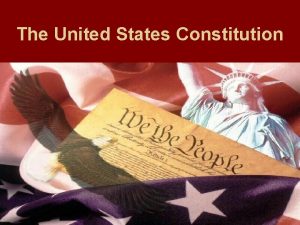 The United States Constitution The United States Constitution